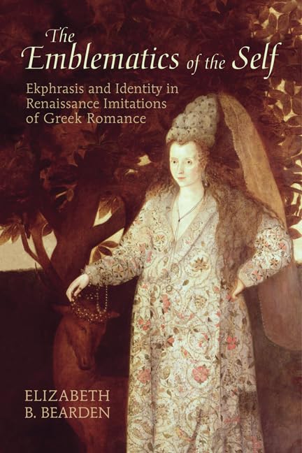 The Emblematics of the Self: Ekphrasis and Identity in Renaissance Imitations of Greek Romance,Used
