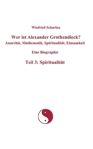 Wer ist Alexander Grothendieck? Anarchie, Mathematik, Spiritualitt, Einsamkeit Eine Biographie Teil 3: Spiritualitt (German Edit,Used