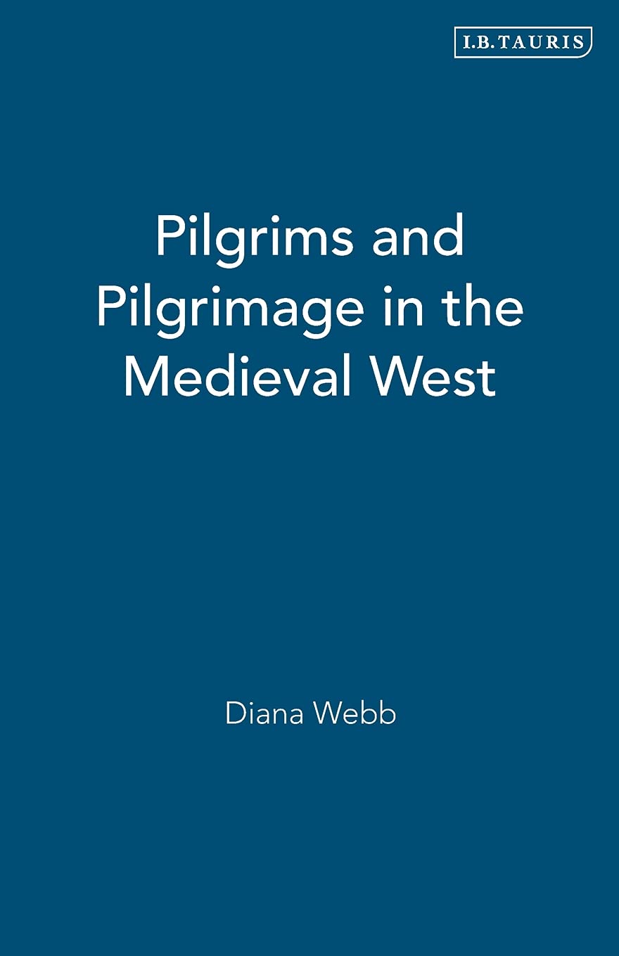 Pilgrims and Pilgrimage in the Medieval West (International Library of Historical Studies),New