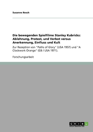 Die bewegenden Spielfilme Stanley Kubricks: Ablehnung, Protest, und Verbot versus Anerkennung, Einfluss und Kult: Zur Rezeption ,Used