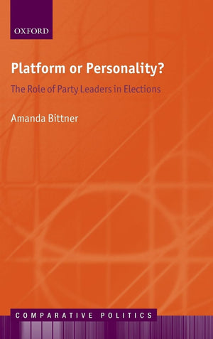 Platform or Personality?: The Role of Party Leaders in Elections (Comparative Politics),New