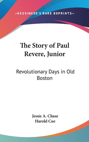 The Story Of Paul Revere, Junior: Revolutionary Days In Old Boston,New
