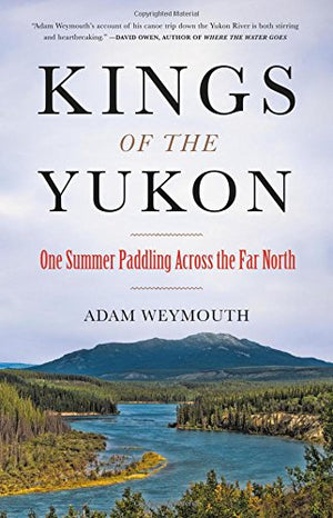 Kings Of The Yukon: One Summer Paddling Across The Far North