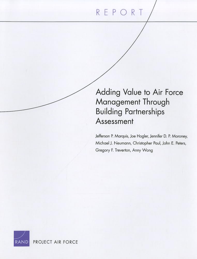 Adding Value To Air Force Management Through Building Partnerships Assessment (Technical Report (Rand Corporation)),Used