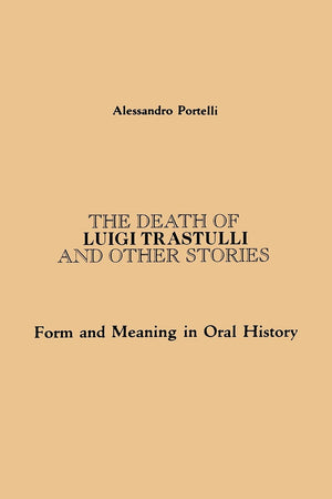 The Death of Luigi Trastulli and Other Stories: Form and Meaning in Oral History (Suny Series in Oral and Public History) (Suny