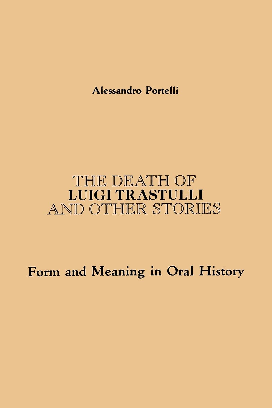 The Death of Luigi Trastulli and Other Stories: Form and Meaning in Oral History (Suny Series in Oral and Public History) (Suny
