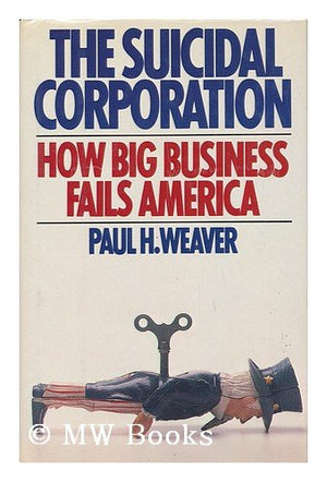 The SUICIDAL CORPORATION: HOW BIG BUSINESS FAILS AMERICA,Used