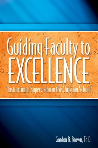 Guiding Faculty to Excellence: Instructional Supervision in the Christian School,New