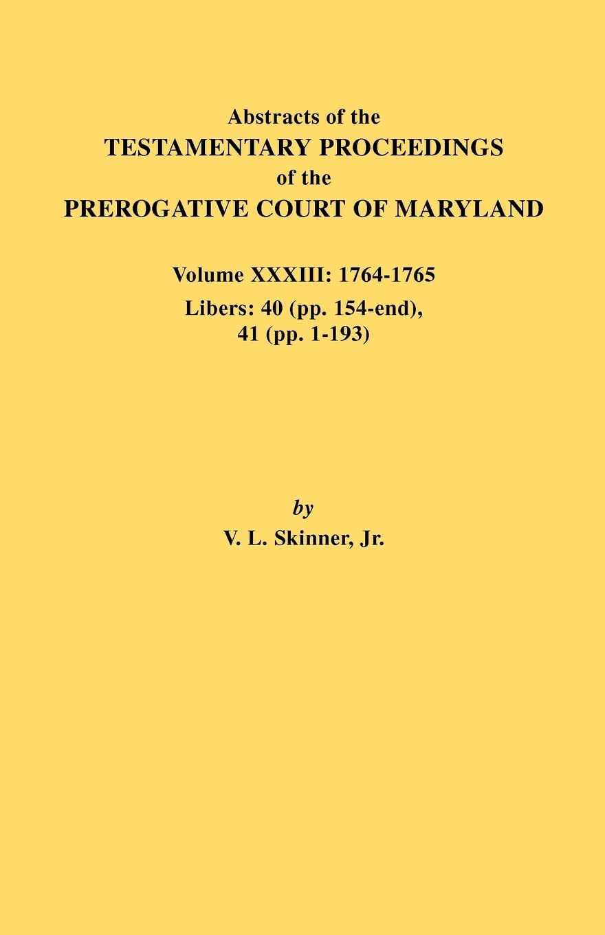 Abstracts of the Testamentary Proceedings of the Prerogative Court of Maryland. Volume XXXIII: 17641765. Libers: 40 (Pp. 154En,Used
