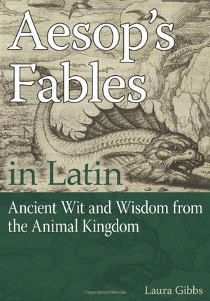 Aesop'S Fables In Latin: Ancient Wit And Wisdom From The Animal Kingdom (English And Latin Edition)