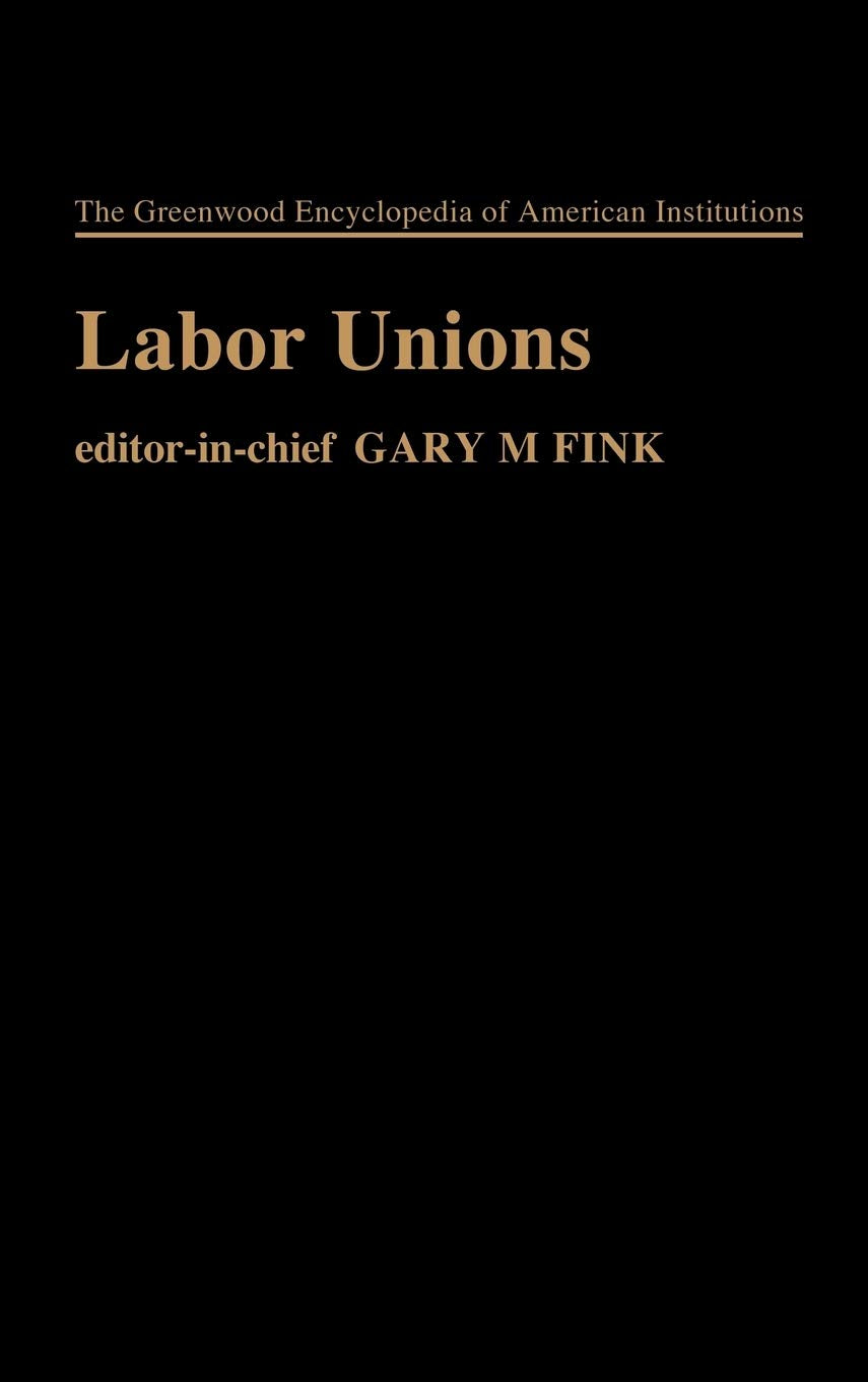 Labor Unions: (The Greenwood Encyclopedia of American Institutions),Used