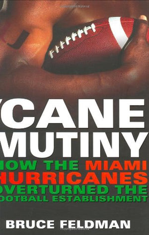 Cane Mutiny: How the Miami Hurricanes Overturned the Football Establishment,New