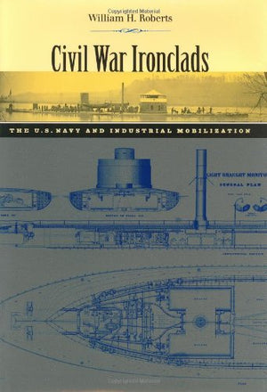Civil War Ironclads: The U.S. Navy and Industrial Mobilization (Johns Hopkins Studies in the History of Technology),Used