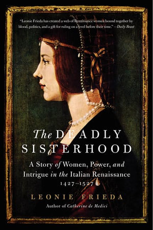 The Deadly Sisterhood: A Story of Women, Power, and Intrigue in the Italian Renaissance, 14271527,Used