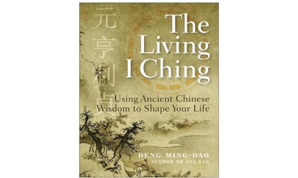 The Living I Ching: Using Ancient Chinese Wisdom to Shape Your Life,New