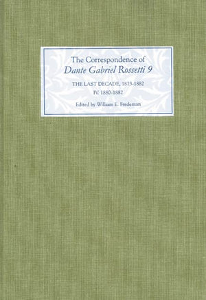 The Correspondence of Dante Gabriel Rossetti 9: The Last Decade, 18731882: Kelmscott to Birchington IV. 18801882.,Used