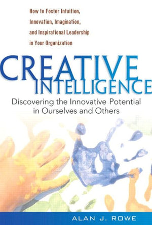 Creative Intelligence: Discovering The Innovative Potential In Ourselves And Others-new,New