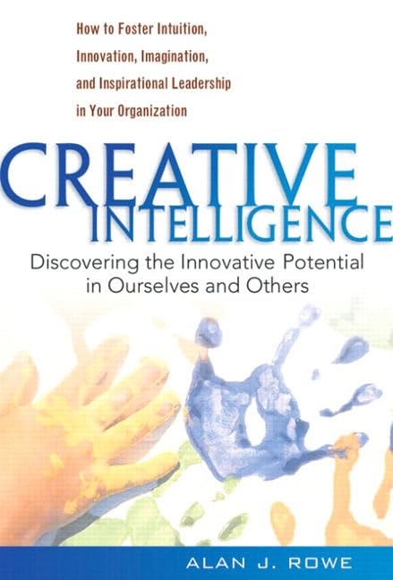 Creative Intelligence: Discovering The Innovative Potential In Ourselves And Others-new,New