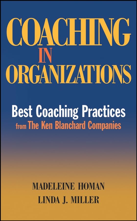 Coaching In Organizations: Best Coaching Practices From The Ken Blanchard Companies,New