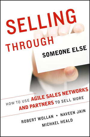 Selling Through Someone Else: How to Use Agile Sales Networks and Partners to Sell More,Used