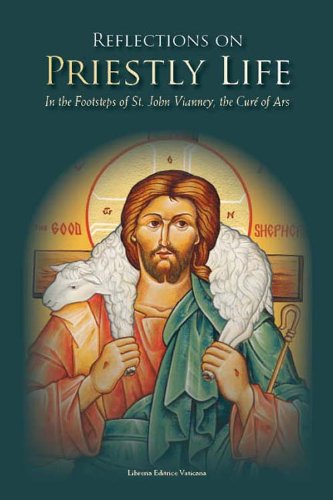 Reflections on Priestly Life: In the Footsteps of St. John Vianney, the Cure of Ars,New