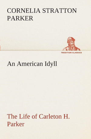 An American Idyll The Life of Carleton H. Parker,Used