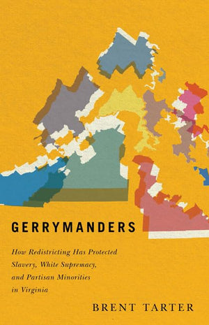 Gerrymanders: How Redistricting Has Protected Slavery, White Supremacy, And Partisan Minorities In Virginia,Used