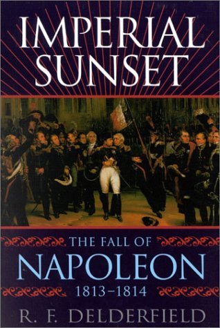 Imperial Sunset: The Fall of Napoleon, 18131814,Used