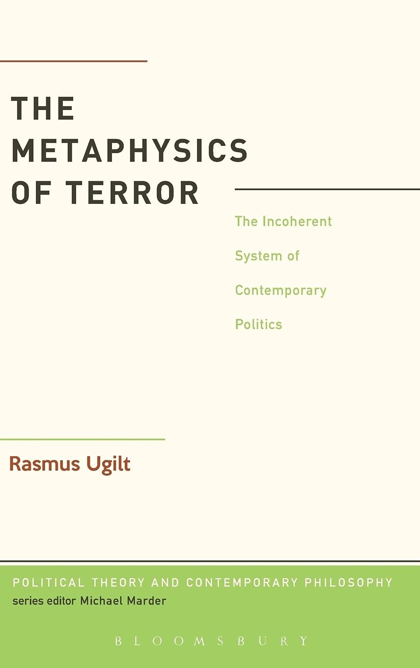 The Metaphysics Of Terror: The Incoherent System Of Contemporary Politics (Political Theory And Contemporary Philosophy),Used