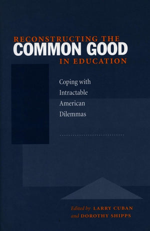 Reconstructing The Common Good In Education: Coping With Intractable American Dilemmas,Used