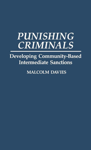 Punishing Criminals: Developing Communitybased Intermediate Sanctions (Contributions In Criminology And Penology)