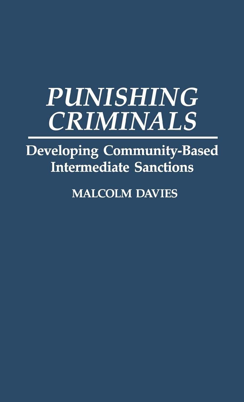 Punishing Criminals: Developing Communitybased Intermediate Sanctions (Contributions In Criminology And Penology)