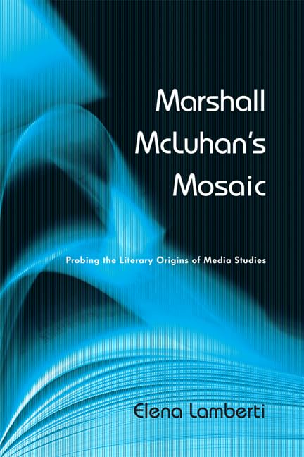 Marshall McLuhan's Mosaic: Probing the Literary Origins of Media Studies,Used