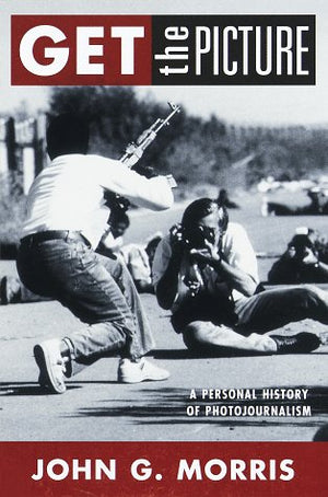 Get The Picture: A Personal History Of Photojournalism