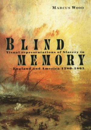 Blind Memory: Visual Representations Of Slavery In England And America 17801865