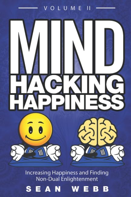 Mind Hacking Happiness Volume Ii: Increasing Happiness And Finding Nondual Enlightenment-new,New