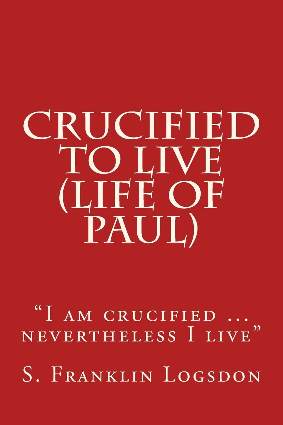 Crucified to Live (Life of Paul): I am crucified ... nevertheless I live,Used