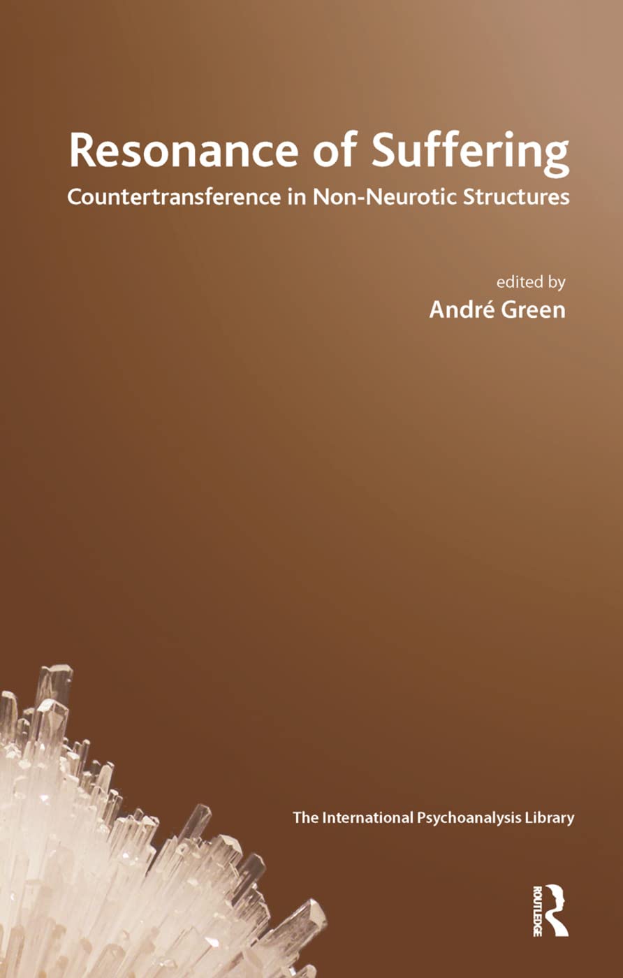 Resonance of Suffering: Countertransference in NonNeurotic Structures (The International Psychoanalytical Association Internati,New