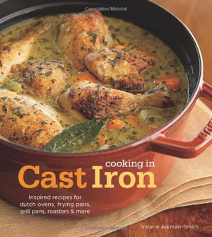 Cooking in Cast Iron: Inspired Recipes for Dutch Ovens, Frying Pans, Grill Pans, Roaster, and more,Used