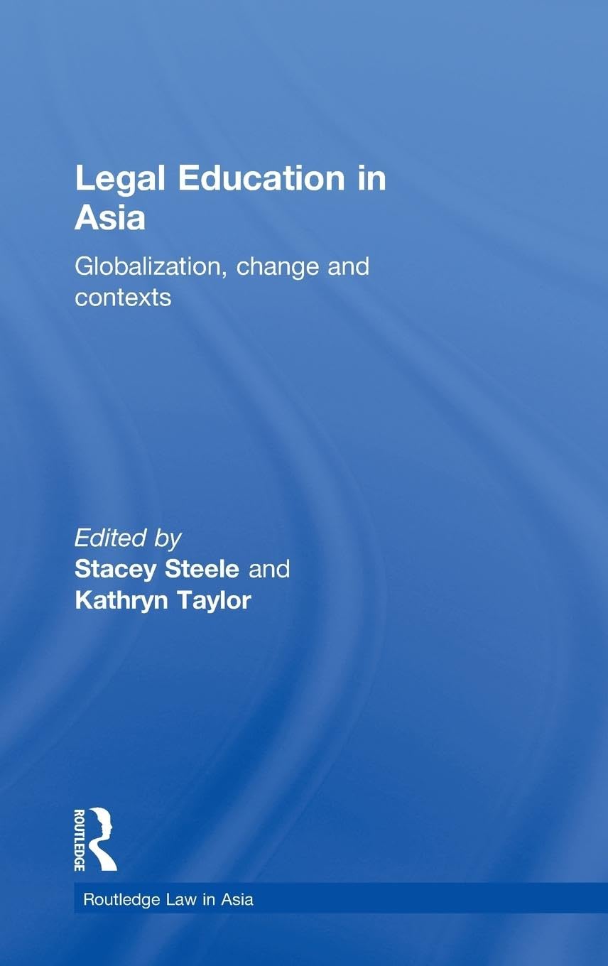 Legal Education In Asia: Globalization, Change And Contexts (Routledge Law In Asia),New