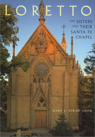 Loretto: The Sisters and Their Santa Fe Chapel: The Sisters and Their Santa Fe Chapel,New