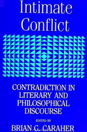 Intimate Conflict: Contradiction in Literary and Philosophical Discourse (Suny Series, the Margins of Literature),Used