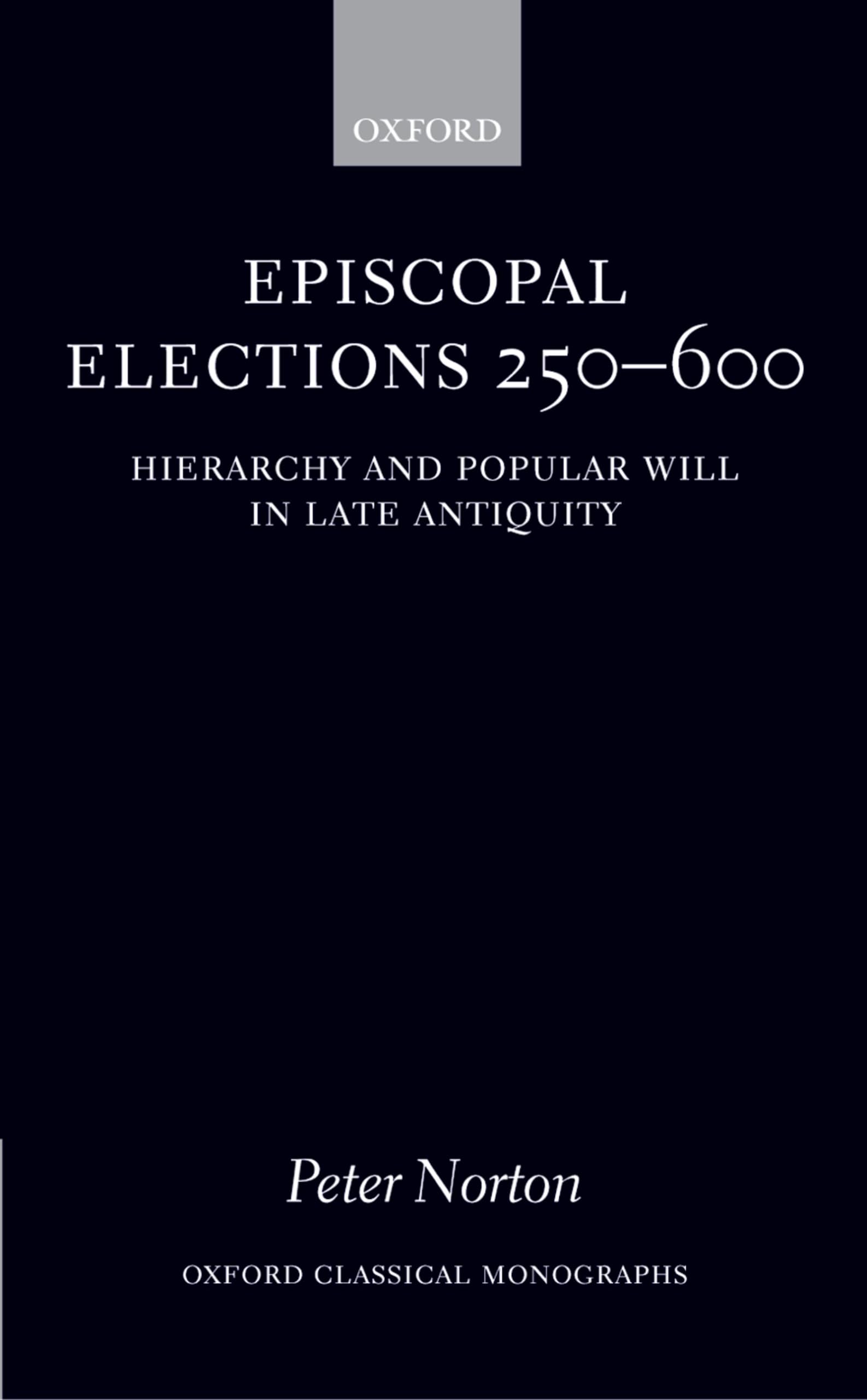 Episcopal Elections 250600: Hierarchy and Popular Will in Late Antiquity (Oxford Classical Monographs),Used