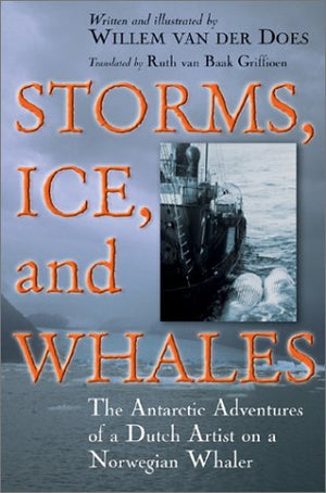 Storms, Ice, and Whales: The Antarctic Adventures of a Dutch Artist on a Norwegian Whaler,Used