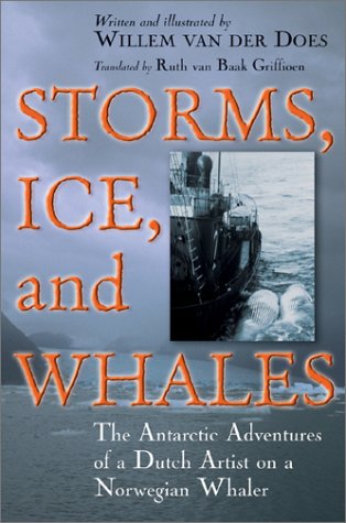 Storms, Ice, and Whales: The Antarctic Adventures of a Dutch Artist on a Norwegian Whaler,Used