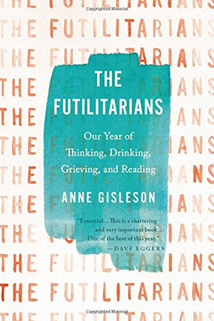 The Futilitarians: Our Year Of Thinking, Drinking, Grieving, And Reading