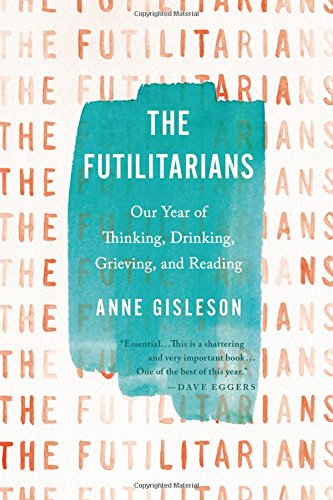 The Futilitarians: Our Year Of Thinking, Drinking, Grieving, And Reading