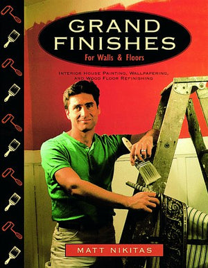 Grand Finishes for Walls and Floors: Interior House Painting, Wallpapering, and Wood Floor Refinishing,Used