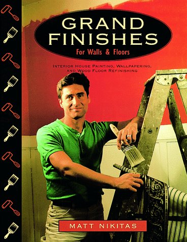 Grand Finishes for Walls and Floors: Interior House Painting, Wallpapering, and Wood Floor Refinishing,Used