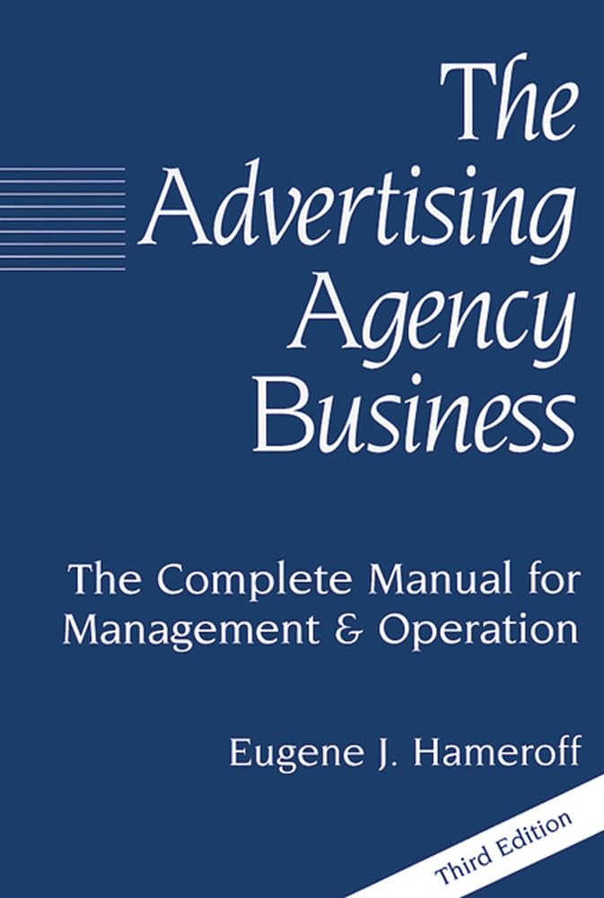 The Advertising Agency Business: The Complete Manual For Management & Operation,New